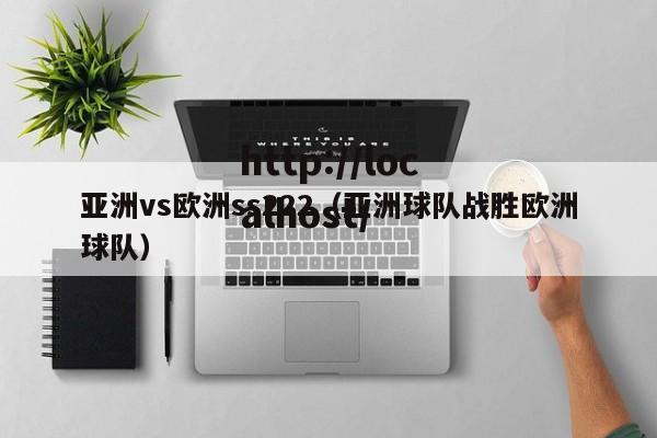 亚洲vs欧洲ss222（亚洲球队战胜欧洲球队）